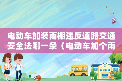 電動(dòng)車加裝雨棚違反道路交通安全法哪一條（電動(dòng)車加個(gè)雨棚犯法嗎）