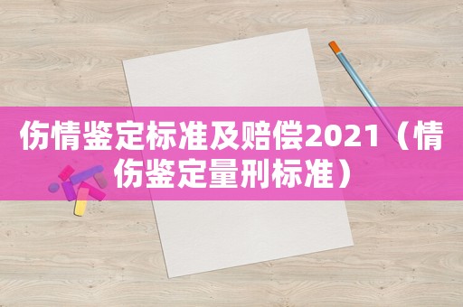 傷情鑒定標(biāo)準(zhǔn)及賠償2021（情傷鑒定量刑標(biāo)準(zhǔn)）
