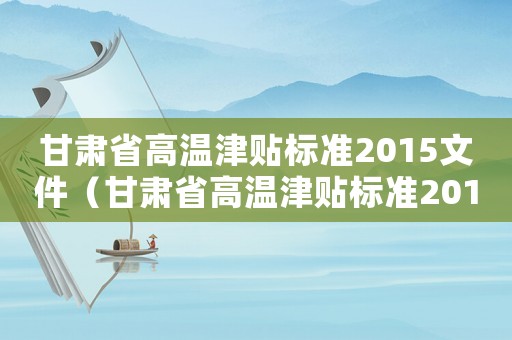 甘肅省高溫津貼標(biāo)準(zhǔn)2015文件（甘肅省高溫津貼標(biāo)準(zhǔn)2015）