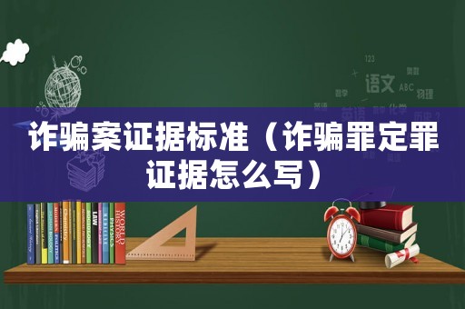 詐騙案證據(jù)標準（詐騙罪定罪證據(jù)怎么寫）