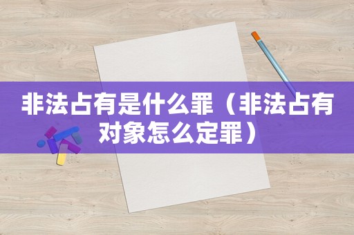 非法占有是什么罪（非法占有對(duì)象怎么定罪）