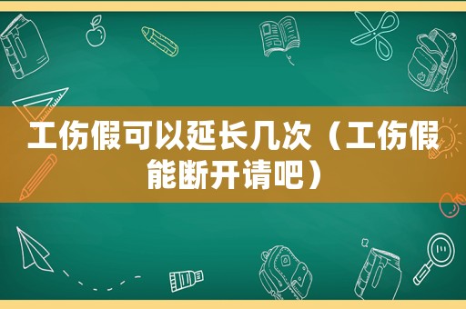工傷假可以延長(zhǎng)幾次（工傷假能斷開請(qǐng)吧）