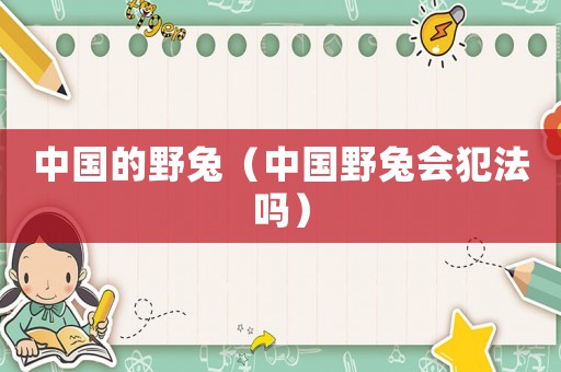 中國的野兔（中國野兔會(huì)犯法嗎）