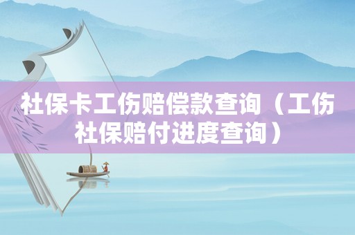 社保卡工傷賠償款查詢（工傷社保賠付進(jìn)度查詢）