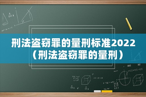 刑法盜竊罪的量刑標(biāo)準(zhǔn)2022（刑法盜竊罪的量刑）
