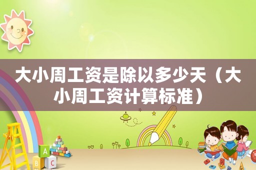 大小周工資是除以多少天（大小周工資計(jì)算標(biāo)準(zhǔn)）