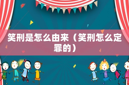 笑刑是怎么由來（笑刑怎么定罪的）