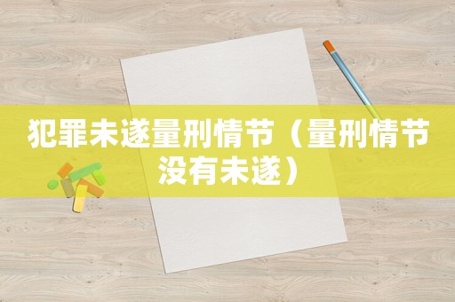 犯罪未遂量刑情節(jié)（量刑情節(jié)沒有未遂）