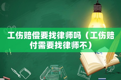 工傷賠償要找律師嗎（工傷賠付需要找律師不）