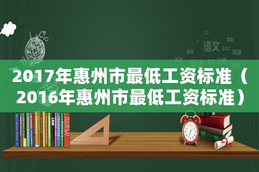 2017年惠州市最低工資標準（2016年惠州市最低工資標準）