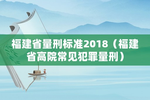 福建省量刑標(biāo)準(zhǔn)2018（福建省高院常見犯罪量刑）