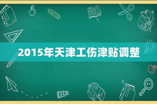 2015年天津工傷津貼調(diào)整