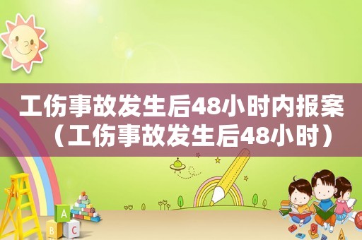 工傷事故發(fā)生后48小時內(nèi)報案（工傷事故發(fā)生后48小時）