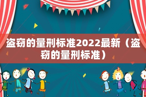 盜竊的量刑標(biāo)準(zhǔn)2022最新（盜竊的量刑標(biāo)準(zhǔn)）