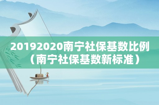 20192020南寧社保基數(shù)比例（南寧社保基數(shù)新標(biāo)準(zhǔn)）