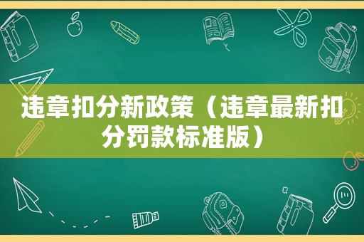 違章扣分新政策（違章最新扣分罰款標(biāo)準(zhǔn)版）