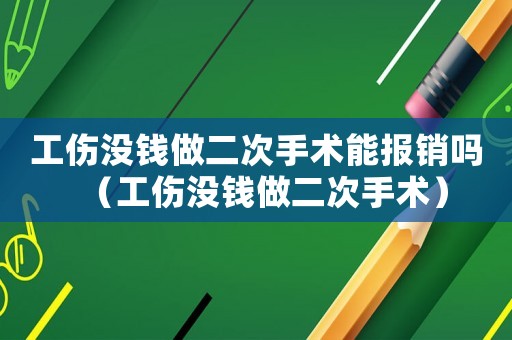 工傷沒錢做二次手術(shù)能報(bào)銷嗎（工傷沒錢做二次手術(shù)）