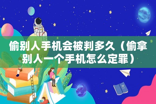 偷別人手機(jī)會被判多久（偷拿別人一個手機(jī)怎么定罪）