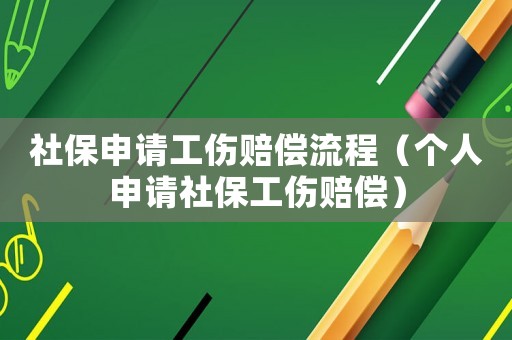 社保申請(qǐng)工傷賠償流程（個(gè)人申請(qǐng)社保工傷賠償）