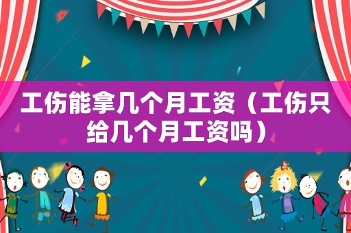 工傷能拿幾個(gè)月工資（工傷只給幾個(gè)月工資嗎）