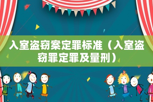 入室盜竊案定罪標(biāo)準(zhǔn)（入室盜竊罪定罪及量刑）