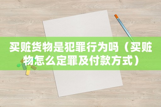 買贓貨物是犯罪行為嗎（買贓物怎么定罪及付款方式）