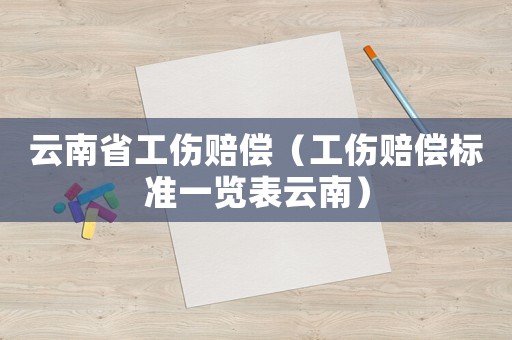 云南省工傷賠償（工傷賠償標準一覽表云南）