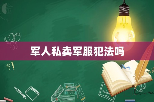 軍人私賣軍服犯法嗎
