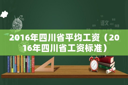 2016年四川省平均工資（2016年四川省工資標(biāo)準(zhǔn)）