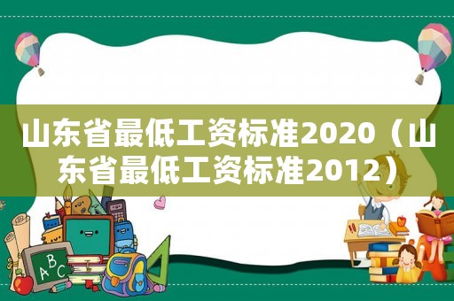 山東省最低工資標(biāo)準(zhǔn)2020（山東省最低工資標(biāo)準(zhǔn)2012）