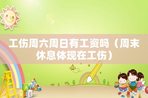 工傷周六周日有工資嗎（周末休息體現(xiàn)在工傷）