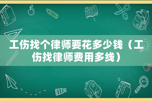 工傷找個(gè)律師要花多少錢（工傷找律師費(fèi)用多線）