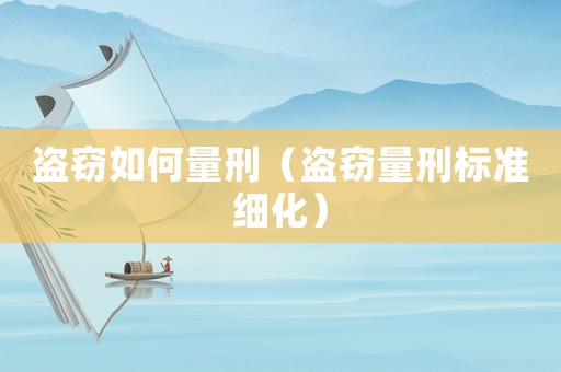 盜竊如何量刑（盜竊量刑標(biāo)準(zhǔn)細(xì)化）
