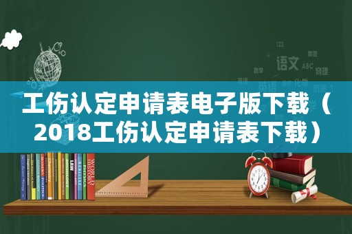 工傷認定申請表電子版下載（2018工傷認定申請表下載）
