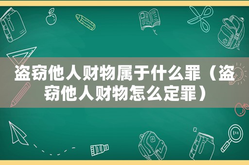 盜竊他人財物屬于什么罪（盜竊他人財物怎么定罪）