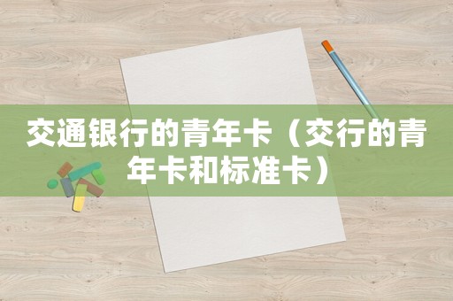 交通銀行的青年卡（交行的青年卡和標(biāo)準(zhǔn)卡）