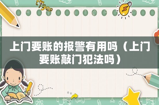 上門要賬的報警有用嗎（上門要賬敲門犯法嗎）