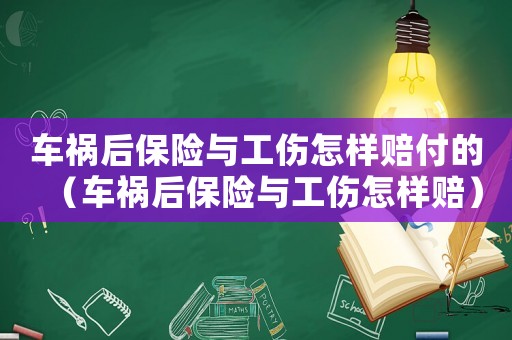 車禍后保險與工傷怎樣賠付的（車禍后保險與工傷怎樣賠）