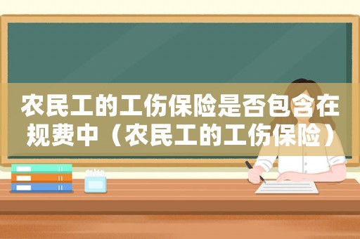 農民工的工傷保險是否包含在規(guī)費中（農民工的工傷保險）