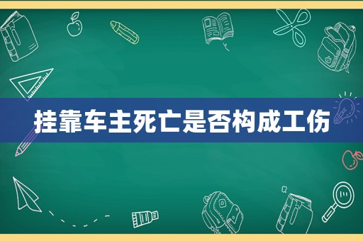 掛靠車主死亡是否構(gòu)成工傷