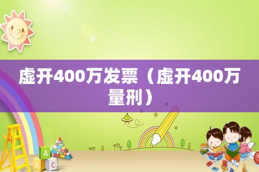 虛開400萬發(fā)票（虛開400萬量刑）