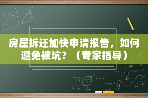 房屋拆遷加快申請(qǐng)報(bào)告，如何避免被坑？（專(zhuān)家指導(dǎo)）