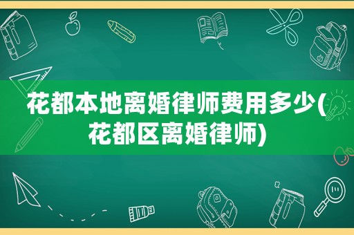 花都本地離婚律師費(fèi)用多少(花都區(qū)離婚律師)