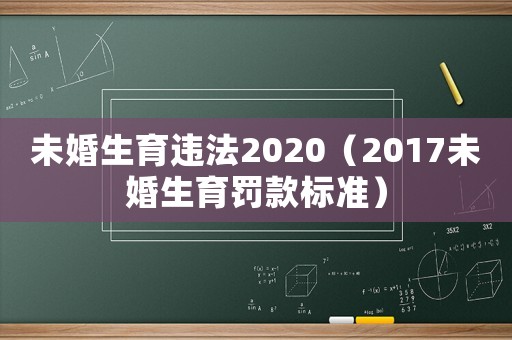未婚生育違法2020（2017未婚生育罰款標(biāo)準(zhǔn)）