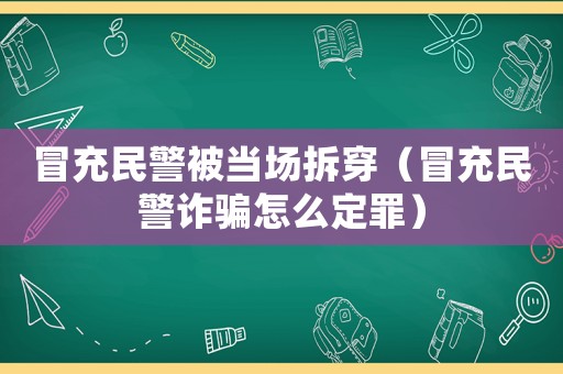 冒充民警被當(dāng)場拆穿（冒充民警詐騙怎么定罪）