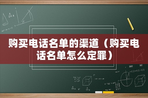 購買電話名單的渠道（購買電話名單怎么定罪）