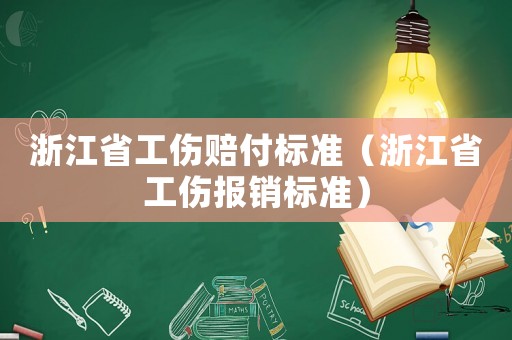浙江省工傷賠付標(biāo)準(zhǔn)（浙江省工傷報銷標(biāo)準(zhǔn)）