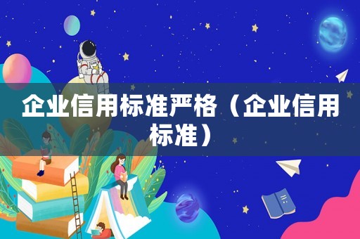 企業(yè)信用標(biāo)準(zhǔn)嚴(yán)格（企業(yè)信用標(biāo)準(zhǔn)）