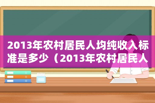 2013年農(nóng)村居民人均純收入標(biāo)準(zhǔn)是多少（2013年農(nóng)村居民人均純收入標(biāo)準(zhǔn)）