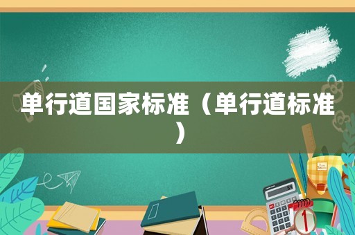 單行道國家標(biāo)準(zhǔn)（單行道標(biāo)準(zhǔn)）